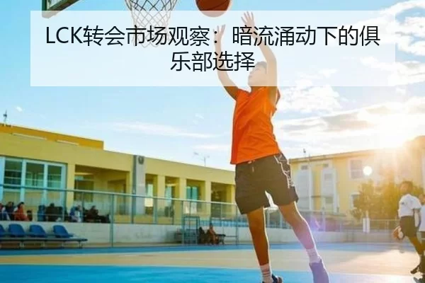 LCK转会市场观察：暗流涌动下的俱乐部选择